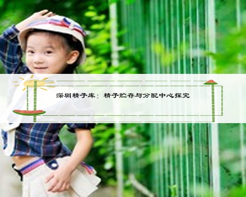 深圳精子库:精子贮存与分配中心探究