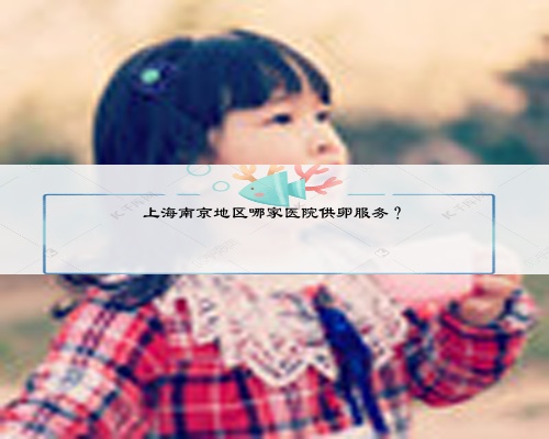 上海南京地区哪家医院供卵服务？